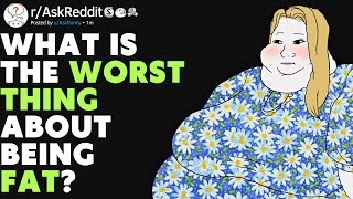 What's The WORST Thing About Being Fat? (r/AskReddit) Profile