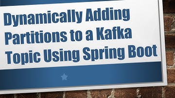 Dynamically Adding Partitions to a Kafka Topic Using Spring Boot