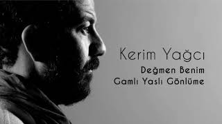 Kerim yağcı-değmen benim gamlı yaslı gönlüme