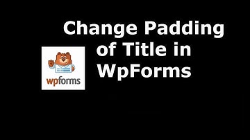 Best Tool to Change Title Padding in WpForms