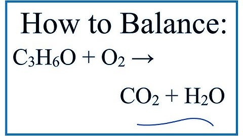 How to Balance C3H6O + O2 = CO2 + H2O (C3H6O is sometimes written CH3COCH3)