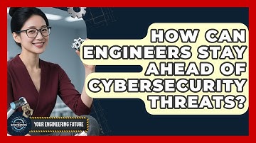 How Can Engineers Stay Ahead Of Cybersecurity Threats? - Your Engineering Future