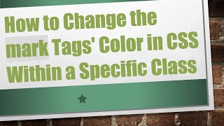 How to Change the mark Tags' Color in CSS Within a Specific Class
