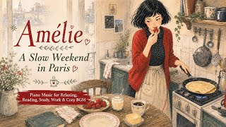 Amélie ☕️ A Slow Weekend in Paris | Piano Music for Relaxing, Reading, Study & Work | Cozy BGM