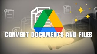 How to Convert Documents and Files in Google Drive