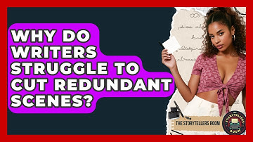 Why Do Writers Struggle To Cut Redundant Scenes? - The Storytellers Room