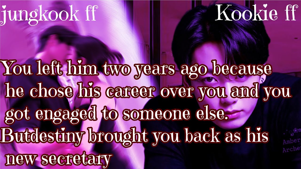 Jungkook ff/ You left him two years ago because he chose his career over you and you got engaged to 