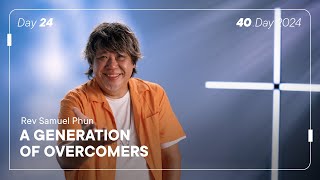40.Day 2024, Day 24: A generation of overcomers, Rev Samuel Phun