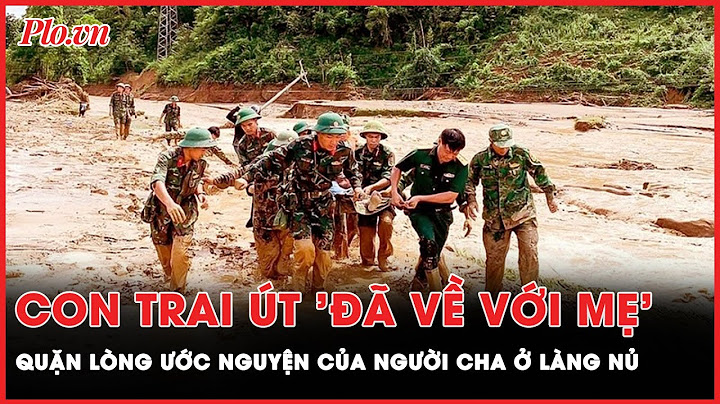 Quặn lòng nỗi đau của người cha Làng Nủ, con trai út 'đã về với mẹ' sau 14 ngày dưới bùn lạnh