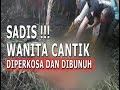 Biadab..Wanita cantik diperkosa dan dibunuh