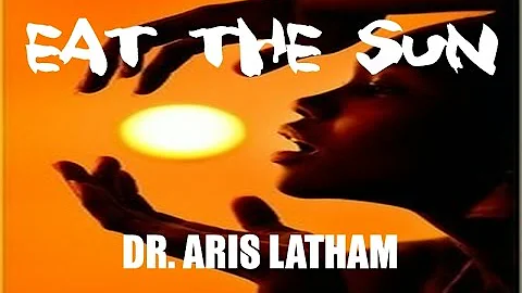 EAT THE SUN - Dr.Aris Latham