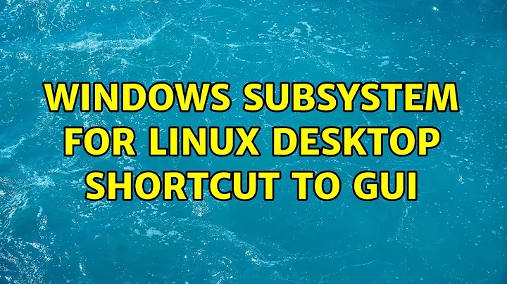 Ubuntu: Windows Subsystem for Linux desktop shortcut to GUI