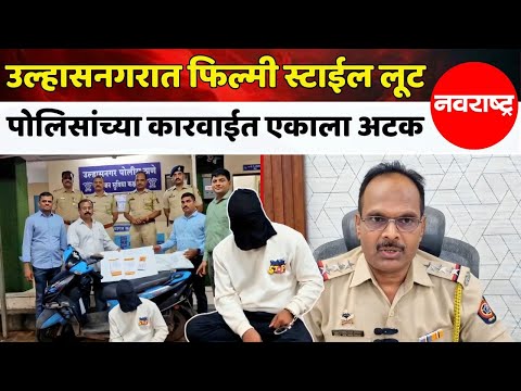 Ulhasnagar Crime News : उल्हासनगरात फिल्मी स्टाईल लूट, पोलिसांच्या कारवाईत एकाला अटक