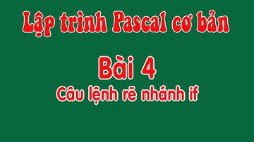 Lập trình Pascal - Bài 4 Câu lệnh rẽ nhánh If