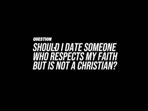 Should I Date Someone Who Is Not A Christian But Respects My Faith?
