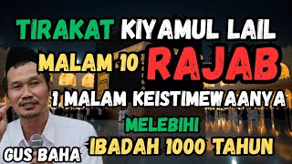 NGAJI GUS BAHA ,KIYAMUL LAIL MALAM 10 RAJAB,SATU MALAM KEISTIMEWAANYA MELEBIHI 1000 TAHUN