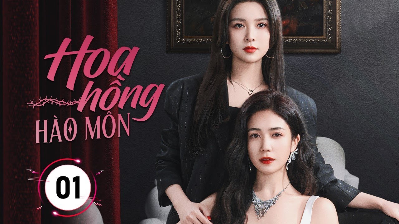 HOA HỒNG HÀO MÔN - Tập 01 | Nữ Tổng Tài Bị Phản Bội, Trở Về Trả Thù Khiến Tra Nam Mất Hết Tất Cả