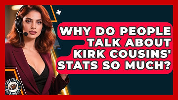 Why Do People Talk About Kirk Cousins