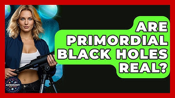 Are Primordial Black Holes Real? - Astronomy Made Simple