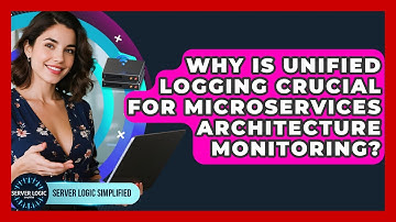 Why Is Unified Logging Crucial For Microservices Architecture Monitoring? - Server Logic Simplified