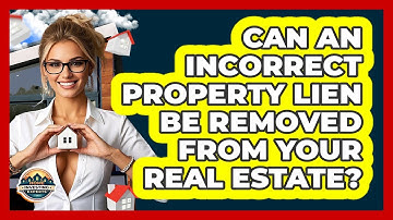Can An Incorrect Property Lien Be Removed From Your Real Estate? - Home Investing Experts