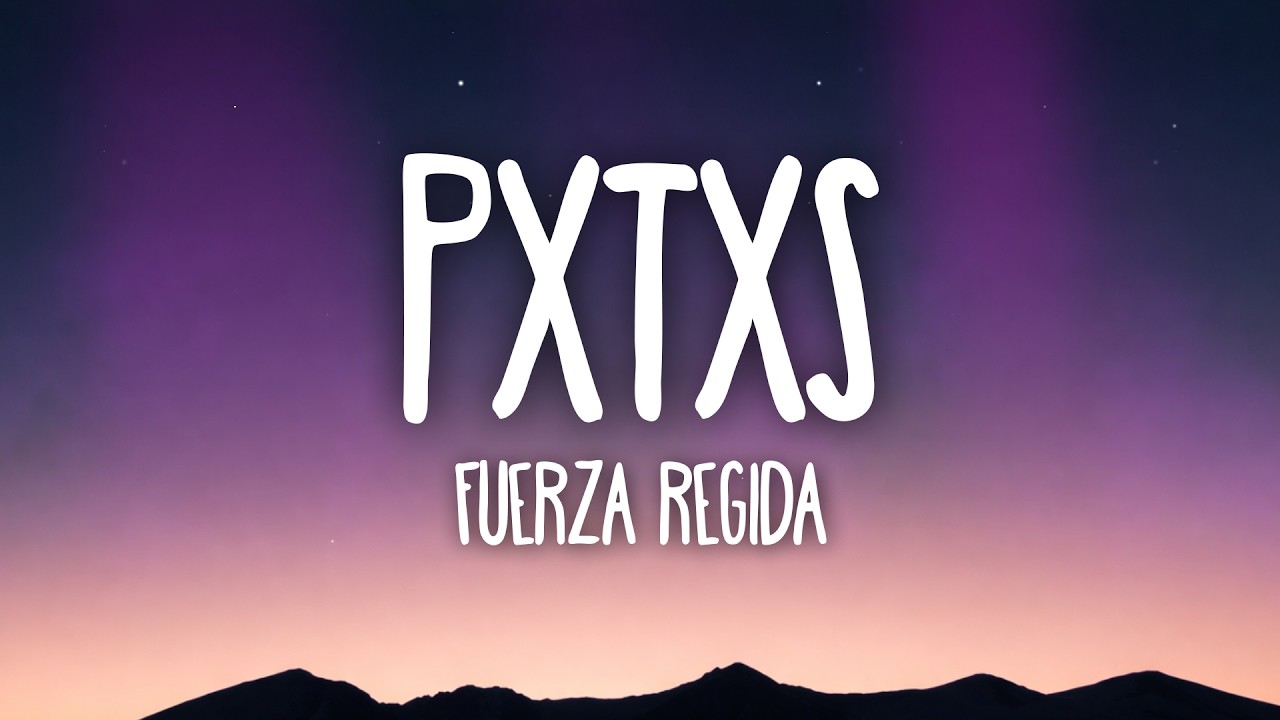 PXTXS - Fuerza Regida ( Lyrics)