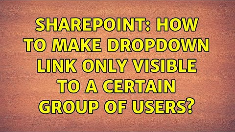 Sharepoint: How to make dropdown link only visible to a certain group of users? (2 Solutions!!)