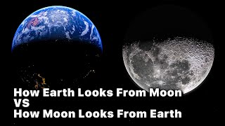 How Earth Looks From The Moon Vs How The Moon Looks From Earth