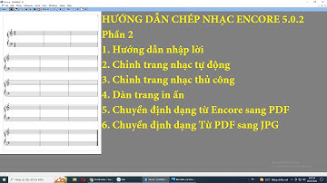CHÉP NHẠC ENCORE 5.0.2 Phần 2 Nhập lời, chỉnh sửa tự động và thủ công, dàn trang, định dạng PDF-JPG