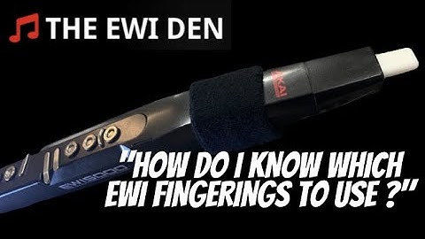"HOW DO I KNOW WHICH EWI FINGERINGS TO USE?"