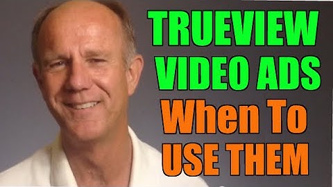 What Are TrueView Video Ads & When To Use Them