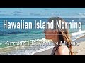 Island Morning Fresh Hawaiian Songs Sunny Mornings By The Sea 