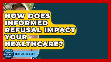 How Does Informed Refusal Impact Your Healthcare? - After Surgery Clarity