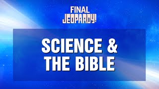 Final Jeopardy!: SCIENCE & THE BIBLE | JEOPARDY!