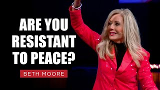 Are You Resistant to Peace? | Beth Moore | The Fight for Peace Pt. 2