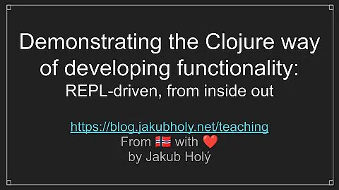 Demonstrating the Clojure way of developing functionality: REPL-driven, from inside out