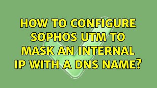 How to configure Sophos UTM to mask an internal ip with a DNS name?