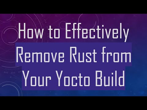 How to Effectively Remove Rust from Your Yocto Build