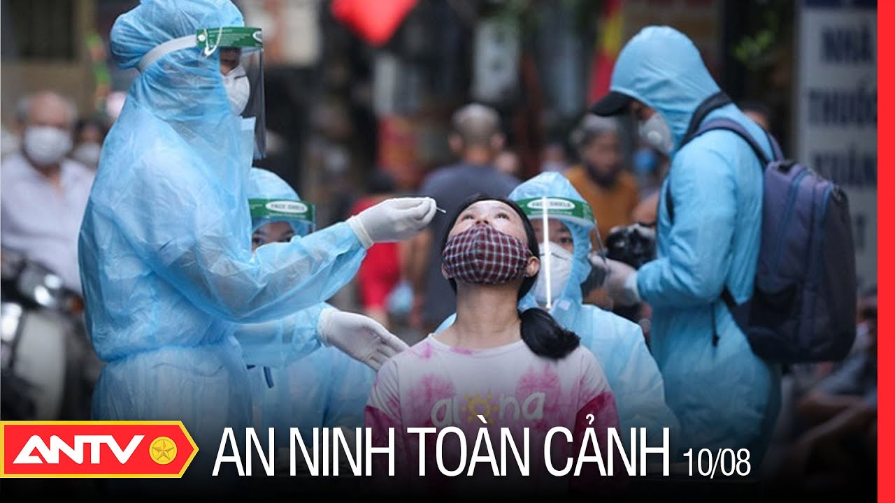 An ninh toàn cảnh ngày 10/8: Sáng nay, Hà Nội có 14 ca mắc covid-19 | ANTV