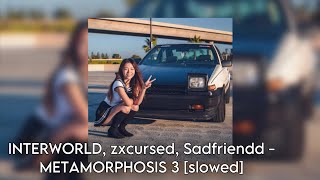 INTERWORLD, zxcursed, Sadfriendd - METAMORPHOSIS 3 | slowed