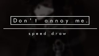 Dont annoy me (Speed draw)