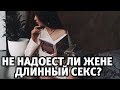 Надоест ли женщине долгий секс? Разнообразие, прелюдия | Алекс Мэй 18+