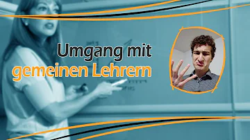 Wie geht man mit unfairen Lehrern um?