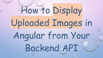 How to Display Uploaded Images in Angular from Your Backend API