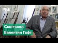 Умер Валентин Гафт