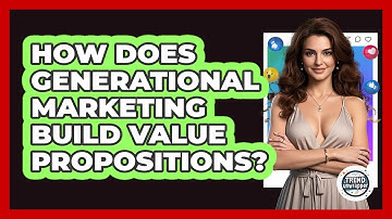 How Does Generational Marketing Build Value Propositions? - Trend Unwrapper