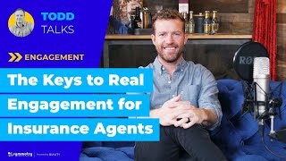 Todd Talks | Engagement (The Keys to Real Engagement for Insurance Agents)