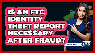 Is an FTC Identity Theft Report Necessary After Fraud?