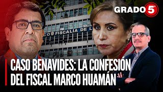 Caso Benavides: La confesión del fiscal Marco Huamán | Grado 5 con David Gómez Fernandini