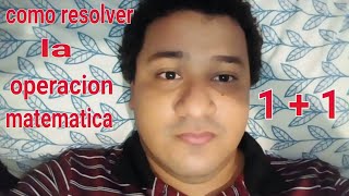 HOW TO SOLVE THE MATHEMATICAL OPERATION 1 + 1 VIDEO TUTORIAL
